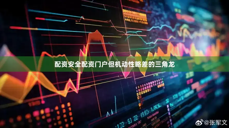 配资安全配资门户但机动性略差的三角龙