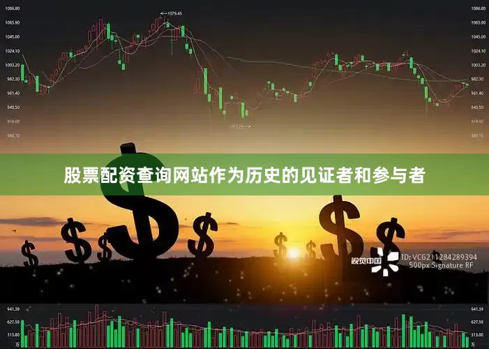 股票配资查询网站作为历史的见证者和参与者